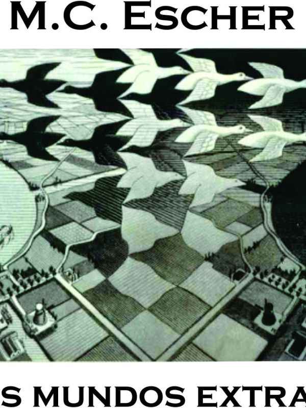 M. C. Escher y sus mundos&nbsp;extraños